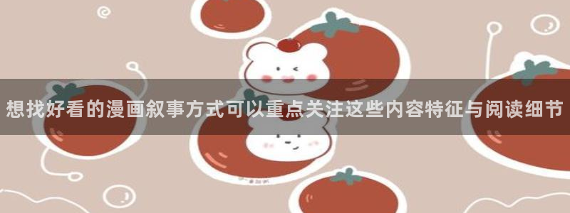 梦漫漫画最新漫画:想找好看的漫画叙事方式可以重点关注这些内容特征与阅读细节
