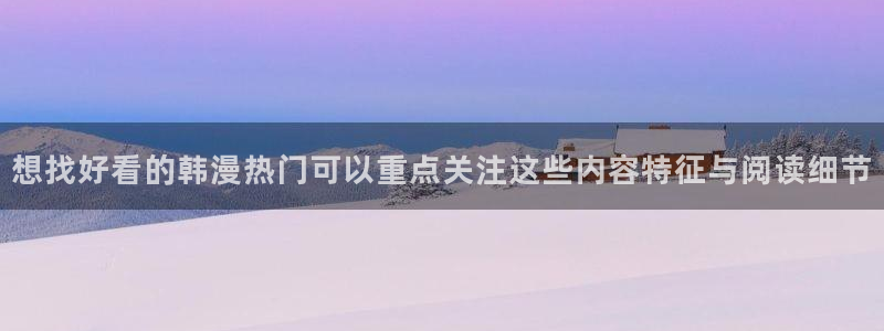 梦漫漫画手机版漫画大全:想找好看的韩漫热门可以重点关注这些内容特征与阅读细节
