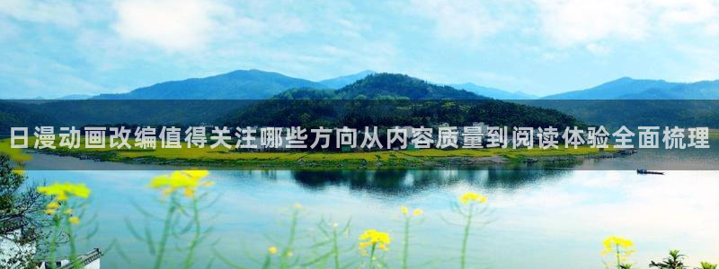 梦漫漫画热门分类：日漫动画改编值得关注哪些方向从内容质量到阅读体验全面梳理