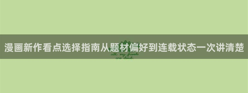 梦漫漫画漫画导航大全：漫画新作看点选择指南从题材偏好到连载状态一次讲清楚