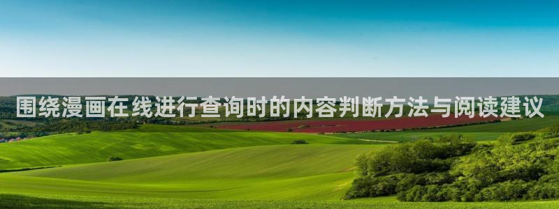 梦漫漫画软件漫画大全:围绕漫画在线进行查询时的内容判断方法与阅读建议